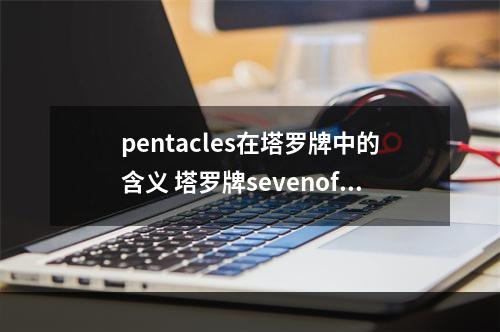 pentacles在塔罗牌中的含义 塔罗牌sevenofpentacles