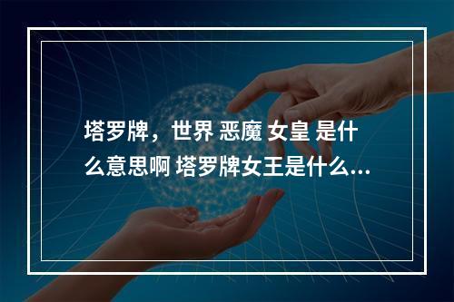 塔罗牌，世界 恶魔 女皇 是什么意思啊 塔罗牌女王是什么意思