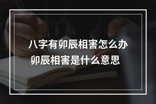 八字有卯辰相害怎么办 卯辰相害是什么意思