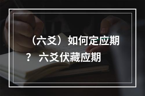（六爻）如何定应期？ 六爻伏藏应期
