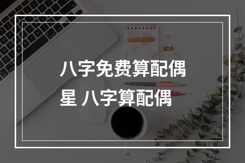 八字免费算配偶星 八字算配偶