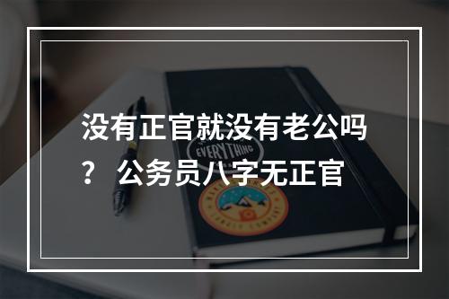 没有正官就没有老公吗？ 公务员八字无正官