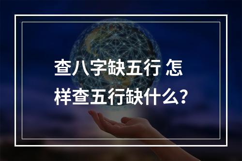 查八字缺五行 怎样查五行缺什么？