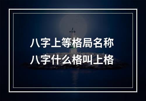 八字上等格局名称 八字什么格叫上格