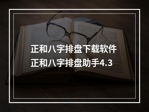 正和八字排盘下载软件 正和八字排盘助手4.3