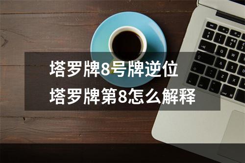 塔罗牌8号牌逆位 塔罗牌第8怎么解释