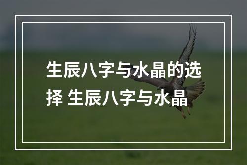 生辰八字与水晶的选择 生辰八字与水晶