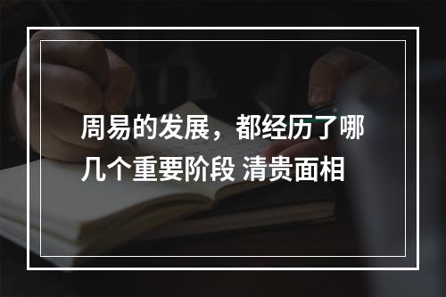 周易的发展，都经历了哪几个重要阶段 清贵面相