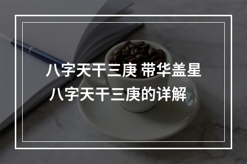 八字天干三庚 带华盖星 八字天干三庚的详解