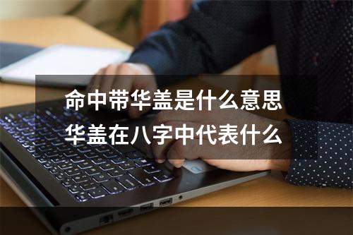 命中带华盖是什么意思 华盖在八字中代表什么