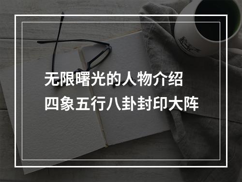 无限曙光的人物介绍 四象五行八卦封印大阵