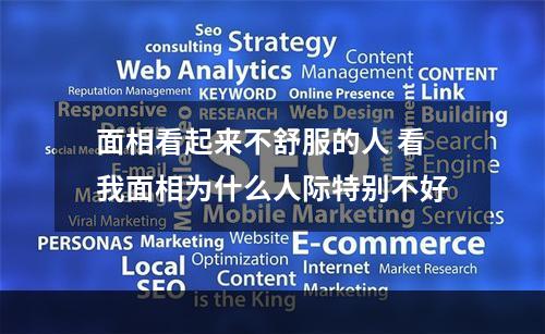 面相看起来不舒服的人 看我面相为什么人际特别不好