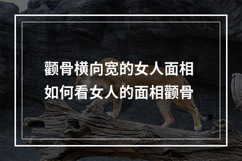 颧骨横向宽的女人面相 如何看女人的面相颧骨