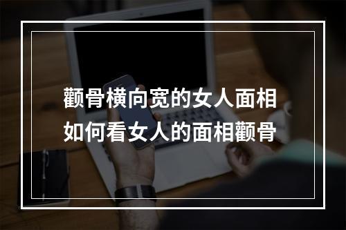 颧骨横向宽的女人面相 如何看女人的面相颧骨