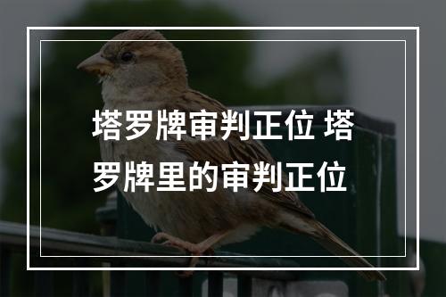 塔罗牌审判正位 塔罗牌里的审判正位