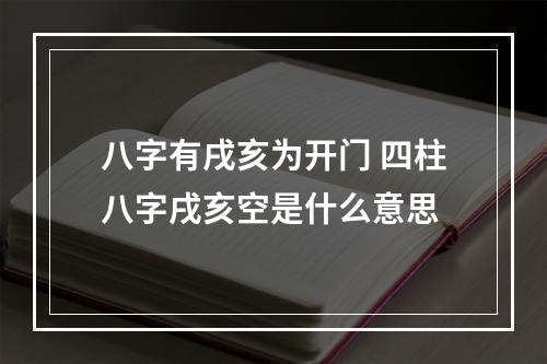 八字有戌亥为开门 四柱八字戌亥空是什么意思
