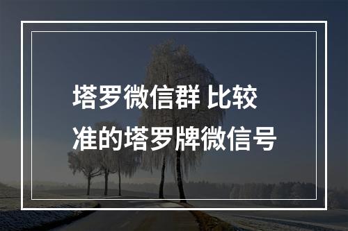 塔罗微信群 比较准的塔罗牌微信号