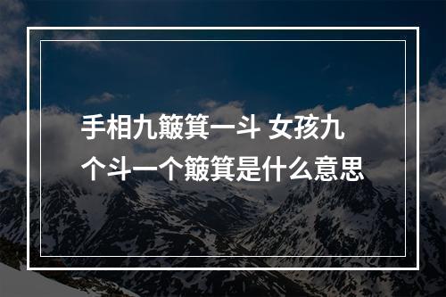 手相九簸箕一斗 女孩九个斗一个簸箕是什么意思