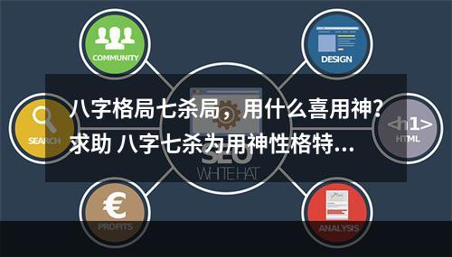 八字格局七杀局，用什么喜用神？求助 八字七杀为用神性格特点