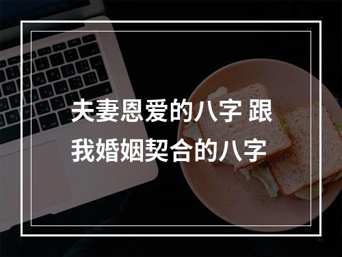 夫妻恩爱的八字 跟我婚姻契合的八字