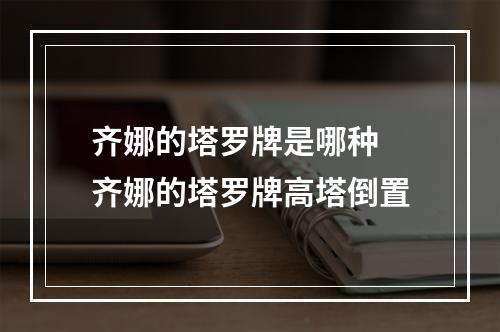 齐娜的塔罗牌是哪种 齐娜的塔罗牌高塔倒置