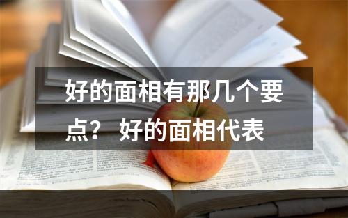 好的面相有那几个要点？ 好的面相代表