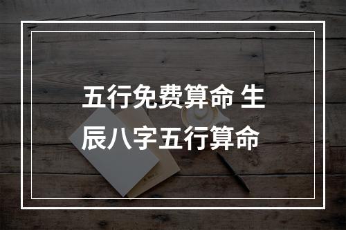 五行免费算命 生辰八字五行算命