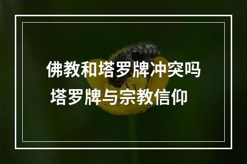 佛教和塔罗牌冲突吗 塔罗牌与宗教信仰