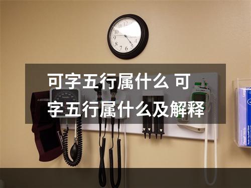可字五行属什么 可字五行属什么及解释