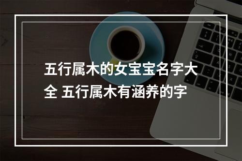 五行属木的女宝宝名字大全 五行属木有涵养的字