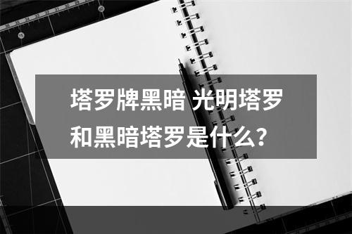 塔罗牌黑暗 光明塔罗和黑暗塔罗是什么？