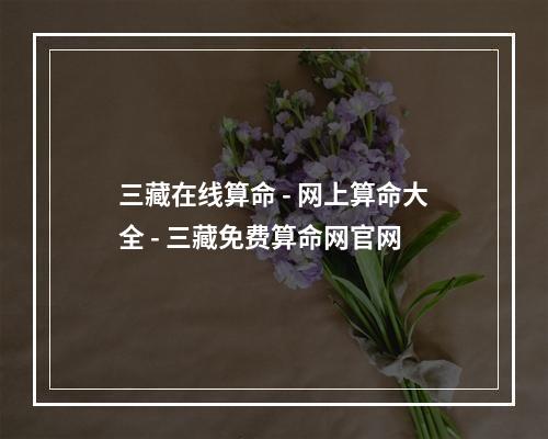 三藏在线算命 - 网上算命大全 - 三藏免费算命网官网