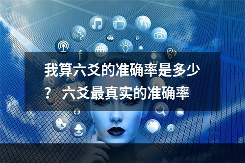 我算六爻的准确率是多少？ 六爻最真实的准确率
