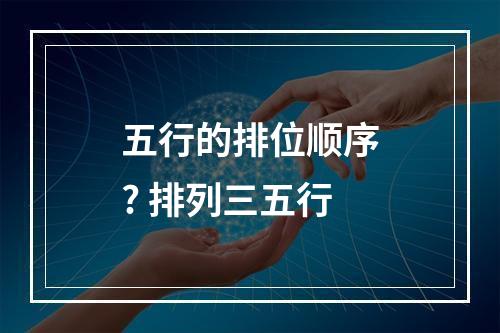 五行的排位顺序? 排列三五行