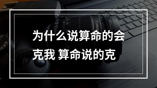 为什么说算命的会克我 算命说的克