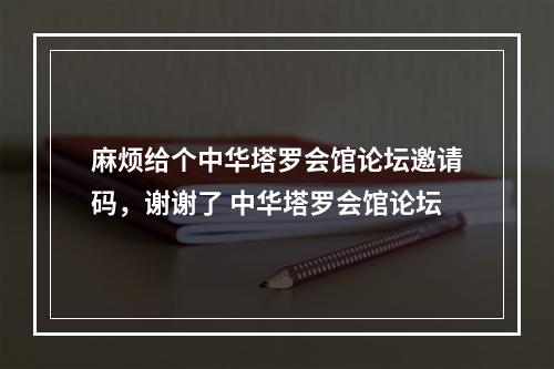 麻烦给个中华塔罗会馆论坛邀请码，谢谢了 中华塔罗会馆论坛