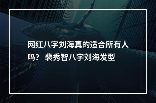 网红八字刘海真的适合所有人吗？ 裴秀智八字刘海发型