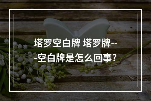 塔罗空白牌 塔罗牌---空白牌是怎么回事?