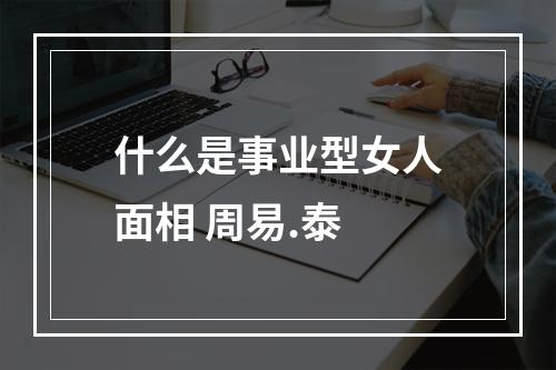 什么是事业型女人面相 周易.泰