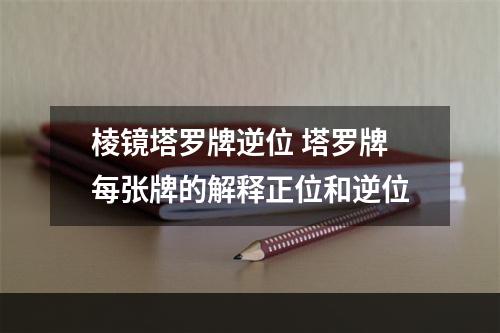 棱镜塔罗牌逆位 塔罗牌每张牌的解释正位和逆位