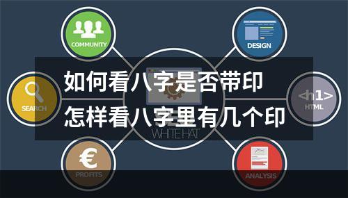 如何看八字是否带印 怎样看八字里有几个印