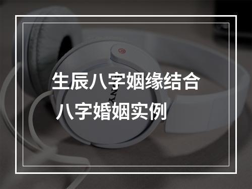 生辰八字姻缘结合 八字婚姻实例