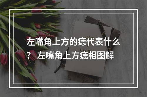 左嘴角上方的痣代表什么？ 左嘴角上方痣相图解
