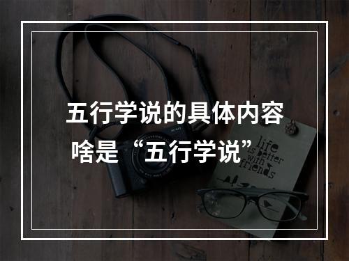 五行学说的具体内容 啥是“五行学说”