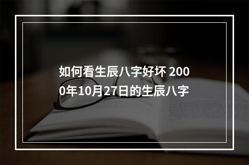 如何看生辰八字好坏 2000年10月27日的生辰八字