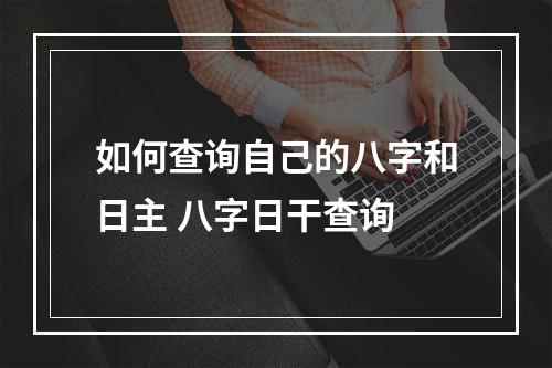 如何查询自己的八字和日主 八字日干查询