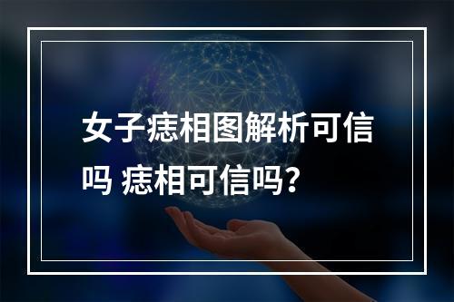 女子痣相图解析可信吗 痣相可信吗？