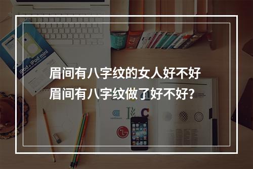 眉间有八字纹的女人好不好 眉间有八字纹做了好不好？
