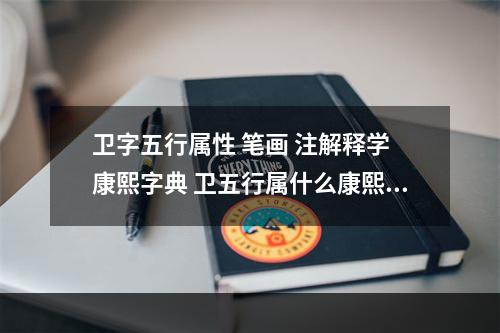 卫字五行属性 笔画 注解释学 康熙字典 卫五行属什么康熙字典几画