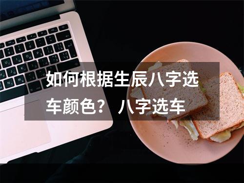 如何根据生辰八字选车颜色？ 八字选车
